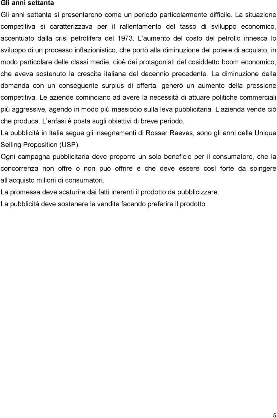 L aumento del costo del petrolio innesca lo sviluppo di un processo inflazionistico, che portò alla diminuzione del potere di acquisto, in modo particolare delle classi medie, cioè dei protagonisti