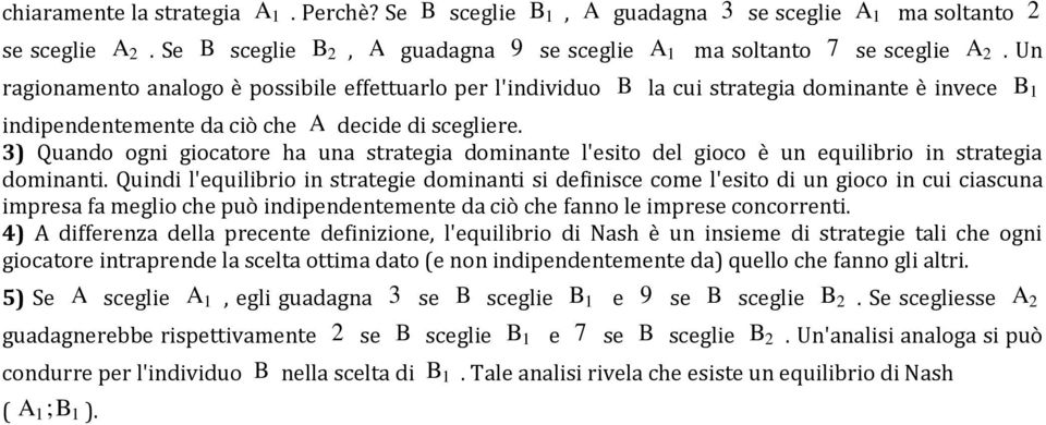 3) Quando ogni giocatore ha una strategia dominante l'esito del gioco è un equilibrio in strategia dominanti.