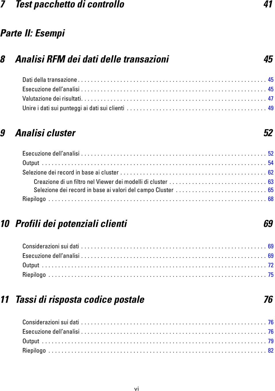 ..62 CreazionediunfiltronelViewerdeimodellidicluster...63 SelezionedeirecordinbaseaivaloridelcampoCluster...65 Riepilogo...68 10 Profili dei potenziali clienti 69 Considerazionisuidati.