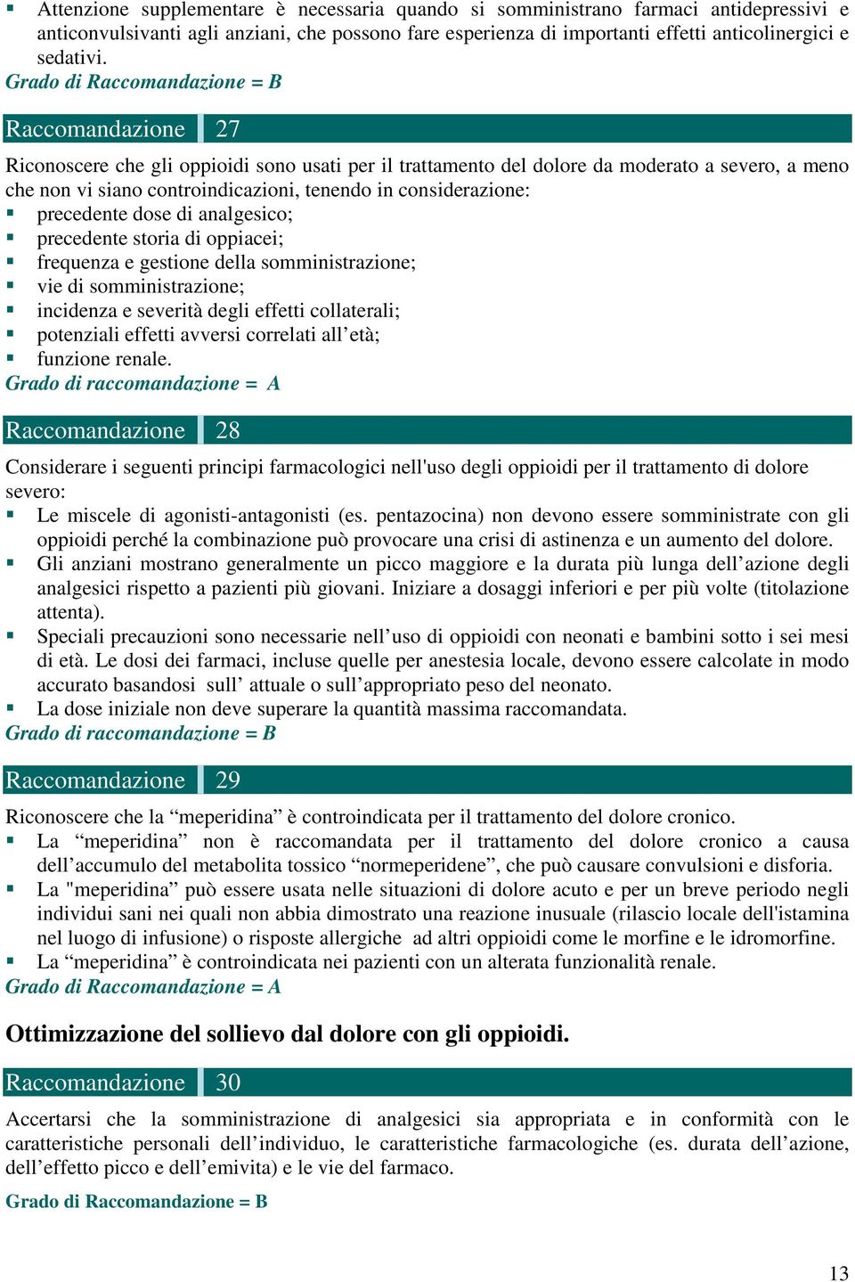 considerazione: precedente dose di analgesico; precedente storia di oppiacei; frequenza e gestione della somministrazione; vie di somministrazione; incidenza e severità degli effetti collaterali;