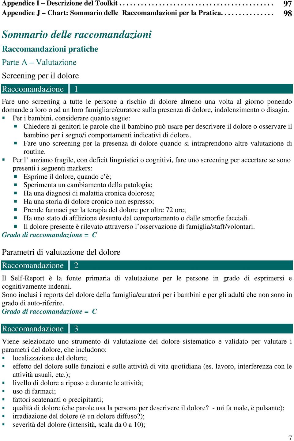 almeno una volta al giorno ponendo domande a loro o ad un loro famigliare/curatore sulla presenza di dolore, indolenzimento o disagio.