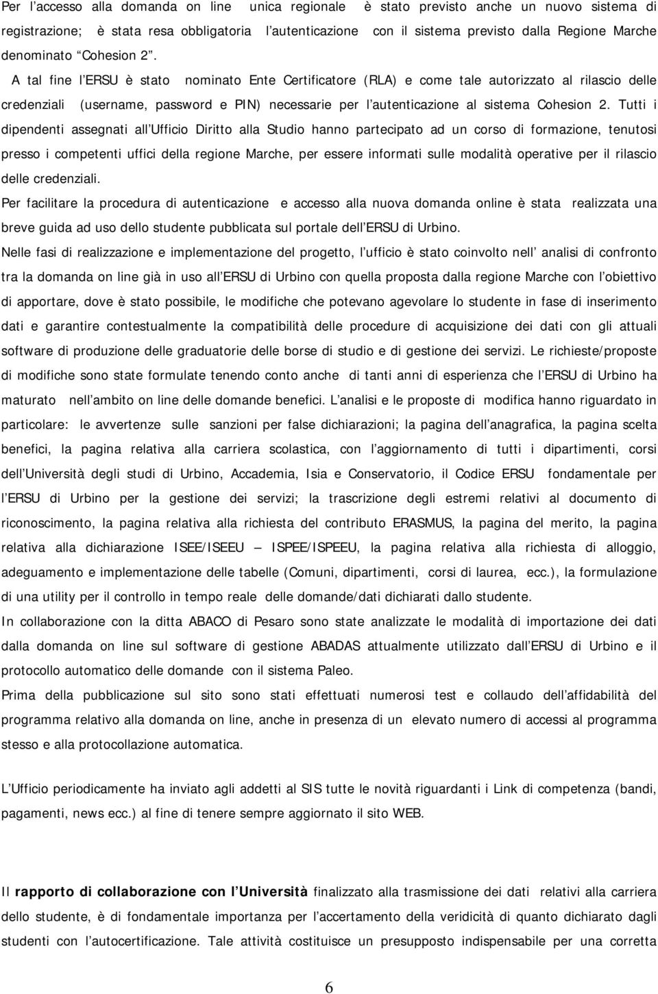 A tal fine l ERSU è stato nominato Ente Certificatore (RLA) e come tale autorizzato al rilascio delle credenziali (username, password e PIN) necessarie per l autenticazione al sistema Cohesion 2.