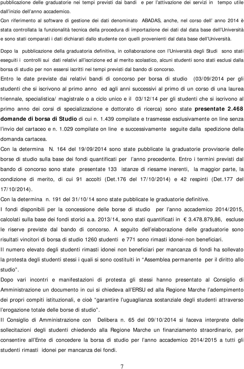 dell Università e sono stati comparati i dati dichiarati dallo studente con quelli provenienti dal data base dell Università.