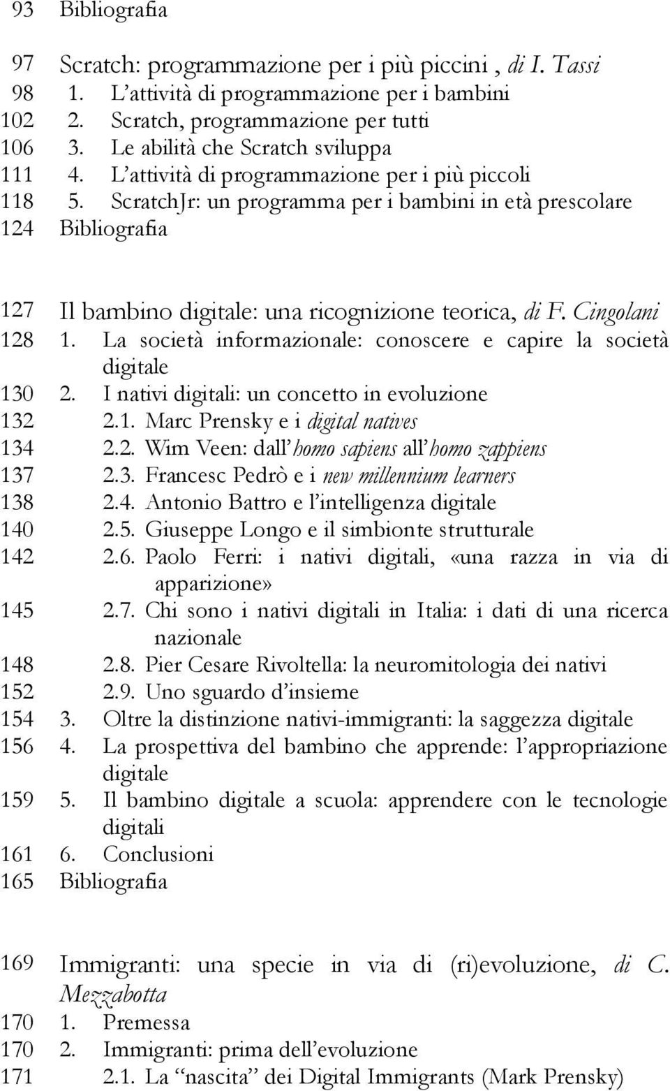 ScratchJr: un programma per i bambini in età prescolare 124 Bibliografia 127 Il bambino digitale: una ricognizione teorica, di F. Cingolani 128 1.