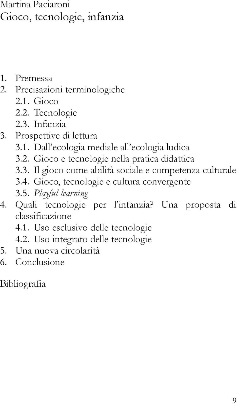 4. Gioco, tecnologie e cultura convergente 3.5. Playful learning 4. Quali tecnologie per l infanzia? Una proposta di classificazione 4.1.