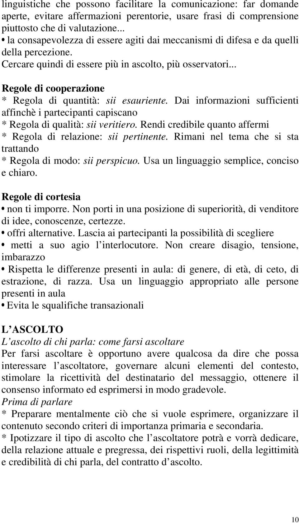 .. Regole di cooperazione * Regola di quantità: sii esauriente. Dai informazioni sufficienti affinchè i partecipanti capiscano * Regola di qualità: sii veritiero.