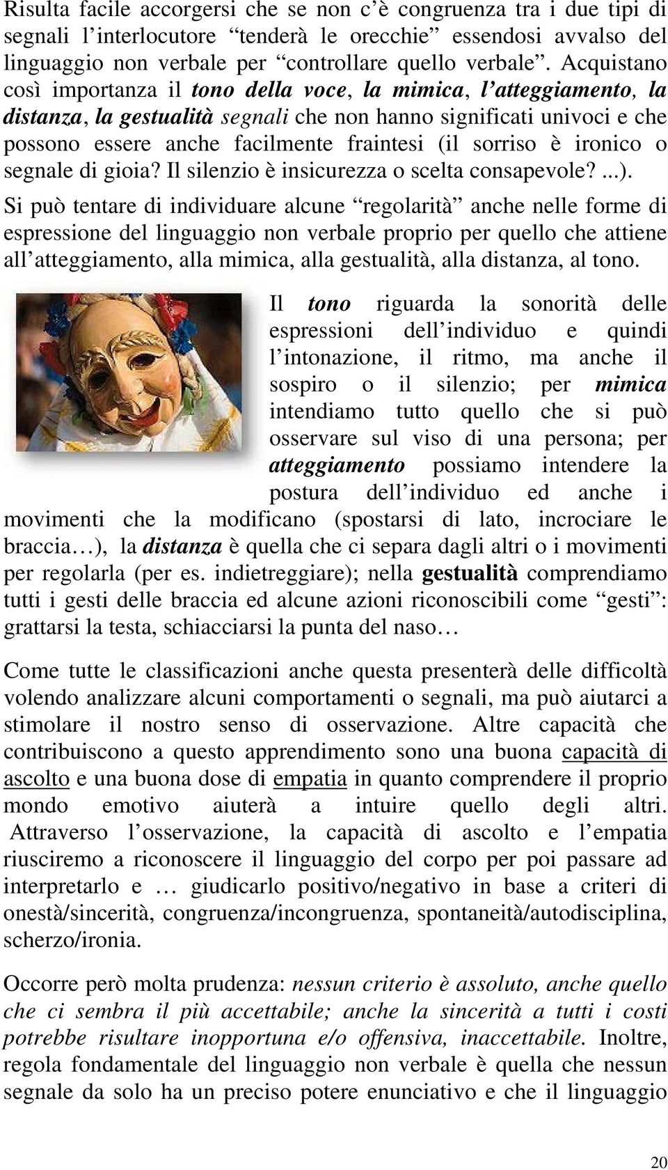 sorriso è ironico o segnale di gioia? Il silenzio è insicurezza o scelta consapevole?...).