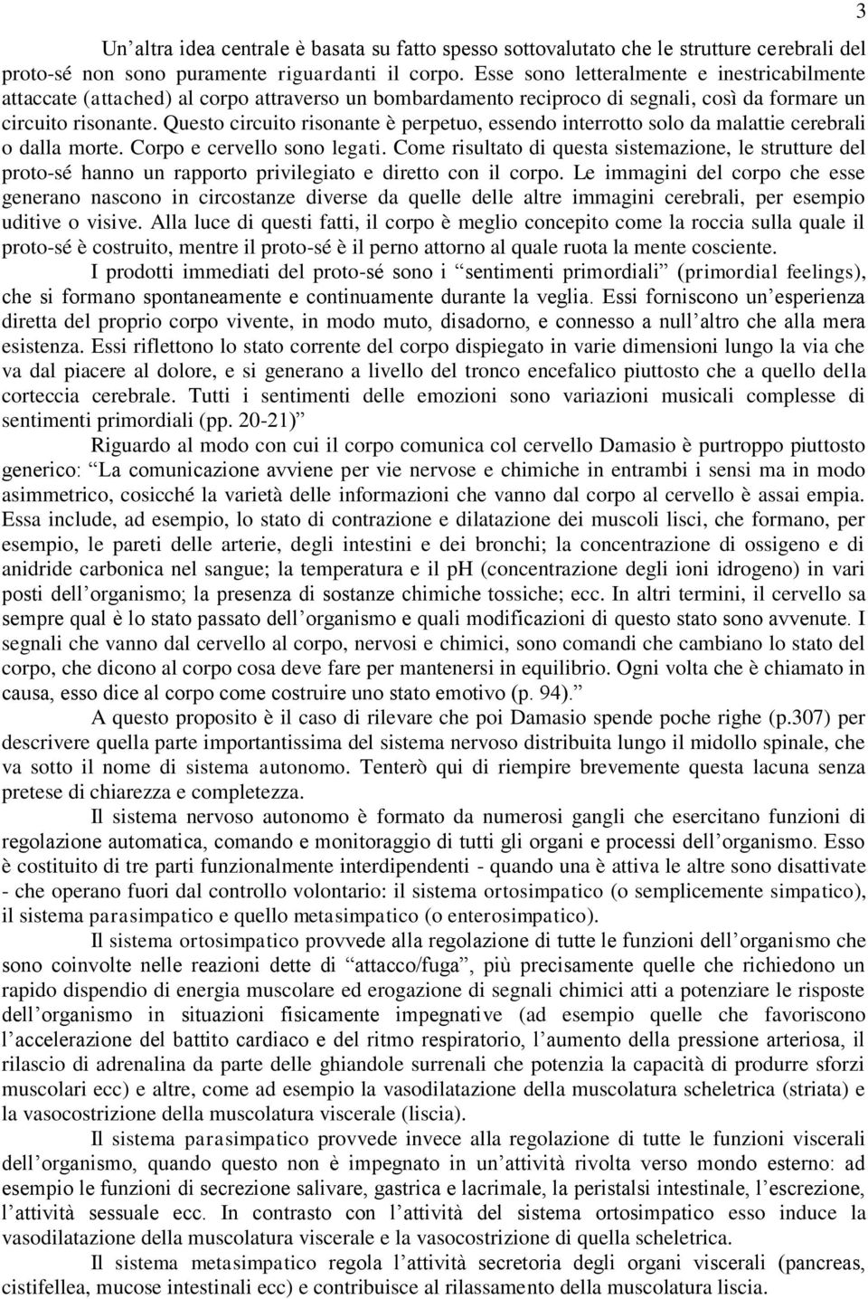 Questo circuito risonante è perpetuo, essendo interrotto solo da malattie cerebrali o dalla morte. Corpo e cervello sono legati.