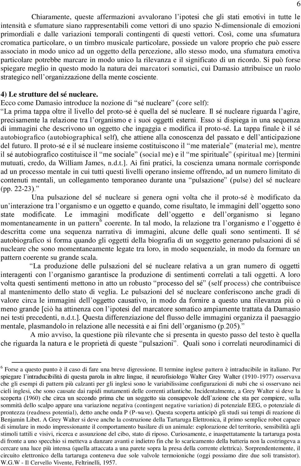 Così, come una sfumatura cromatica particolare, o un timbro musicale particolare, possiede un valore proprio che può essere associato in modo unico ad un oggetto della percezione, allo stesso modo,