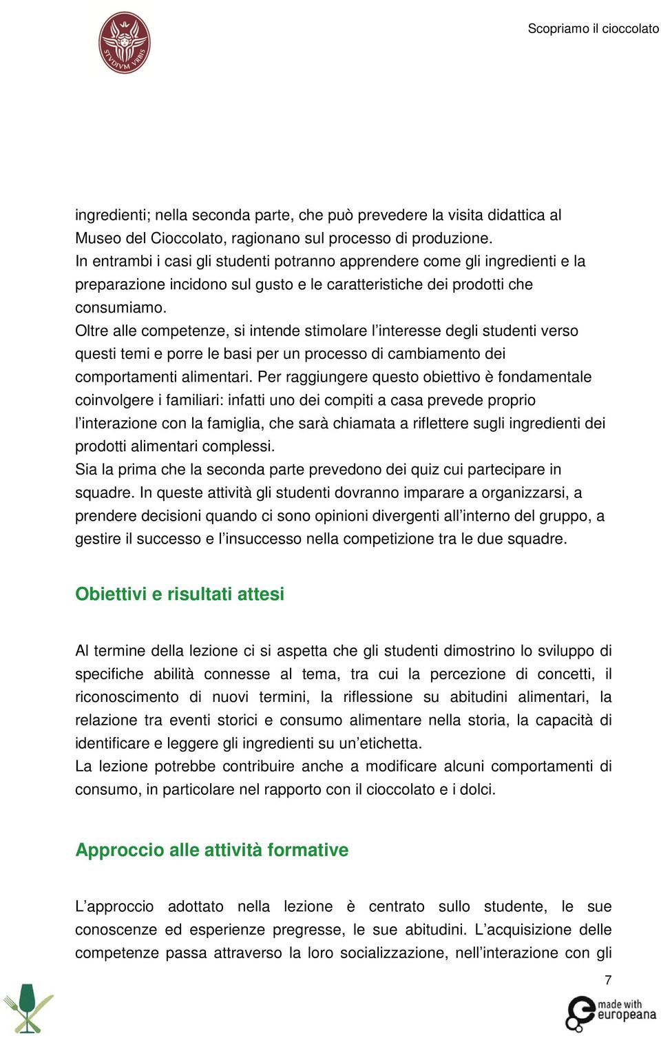 Oltre alle competenze, si intende stimolare l interesse degli studenti verso questi temi e porre le basi per un processo di cambiamento dei comportamenti alimentari.