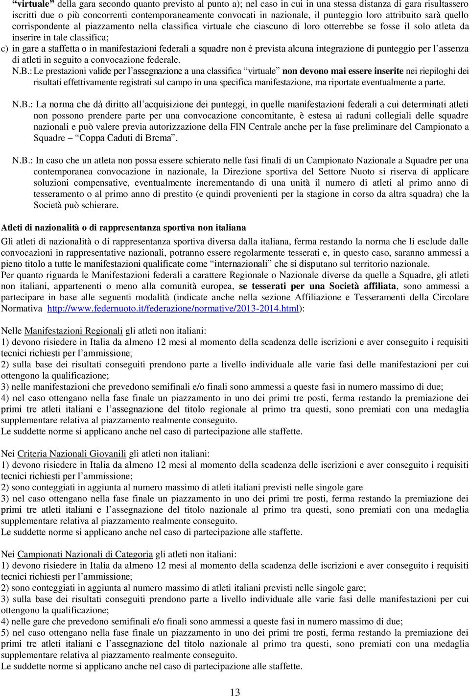 staffetta o in manifestazioni federali a squadre non è prevista alcuna integrazione di punteggio per l assenza di atleti in seguito a convocazione federale. N.B.