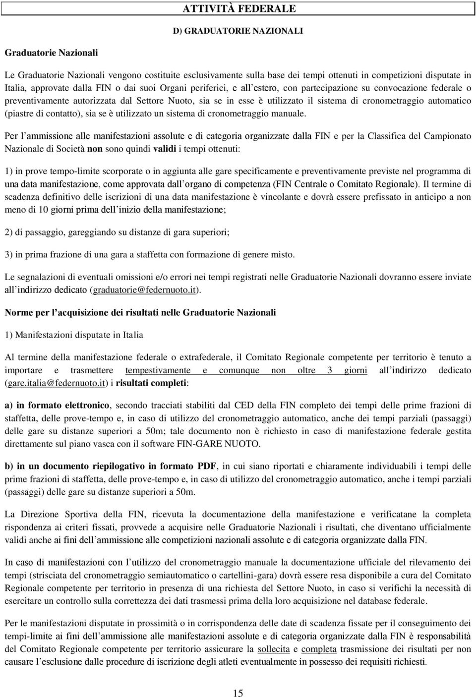 cronometraggio automatico (piastre di contatto), sia se è utilizzato un sistema di cronometraggio manuale.