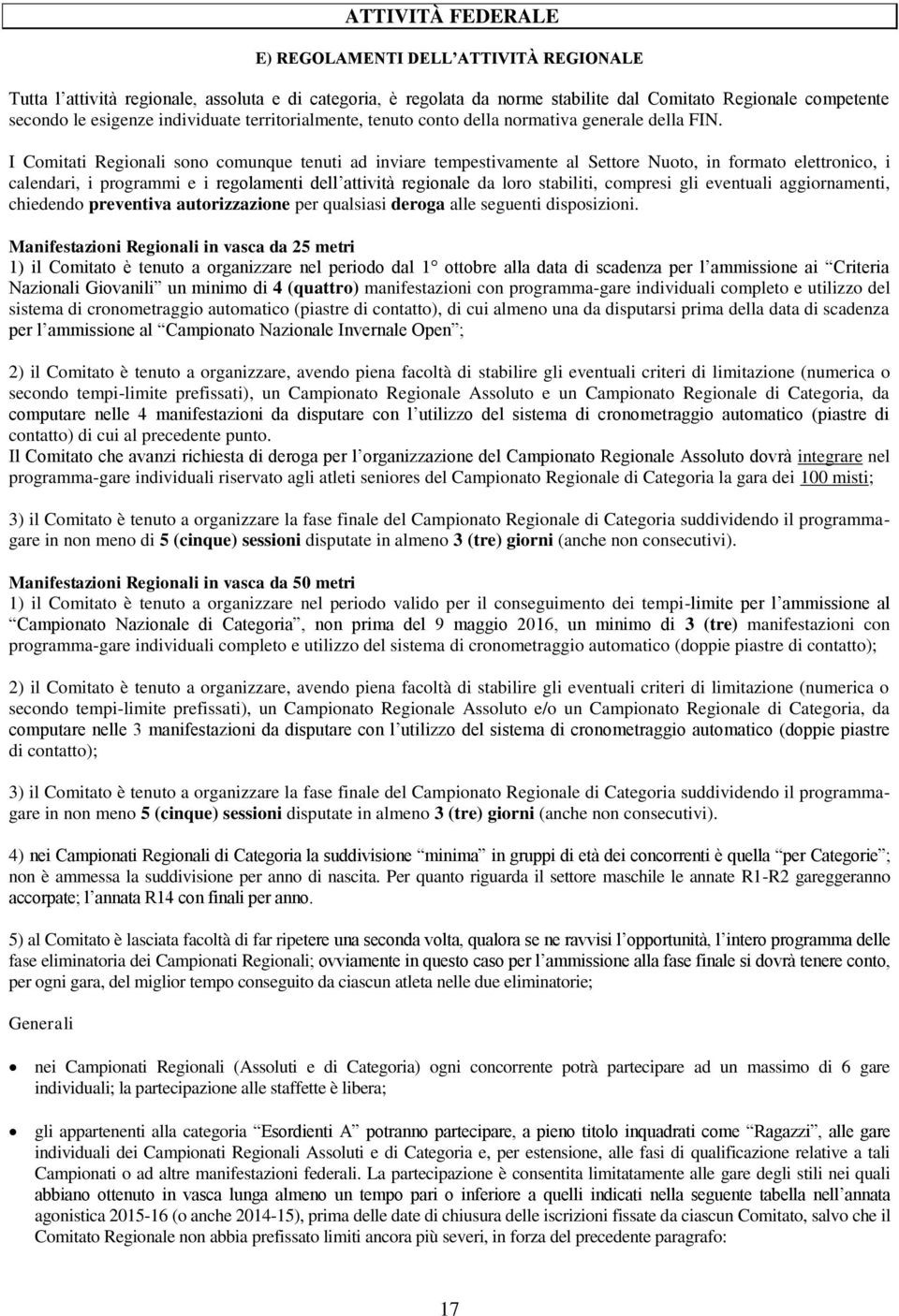 I Comitati Regionali sono comunque tenuti ad inviare tempestivamente al Settore Nuoto, in formato elettronico, i calendari, i programmi e i regolamenti dell attività regionale da loro stabiliti,