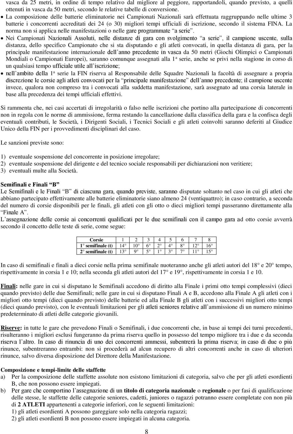 iscrizione, secondo il sistema FINA. La norma non si applica nelle manifestazioni o nelle gare programmate a serie.