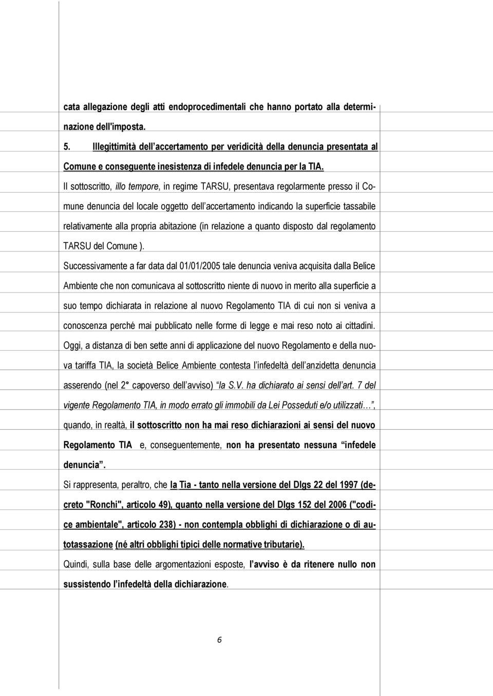 Il sottoscritto, illo tempore, in regime TARSU, presentava regolarmente presso il Comune denuncia del locale oggetto dell accertamento indicando la superficie tassabile relativamente alla propria