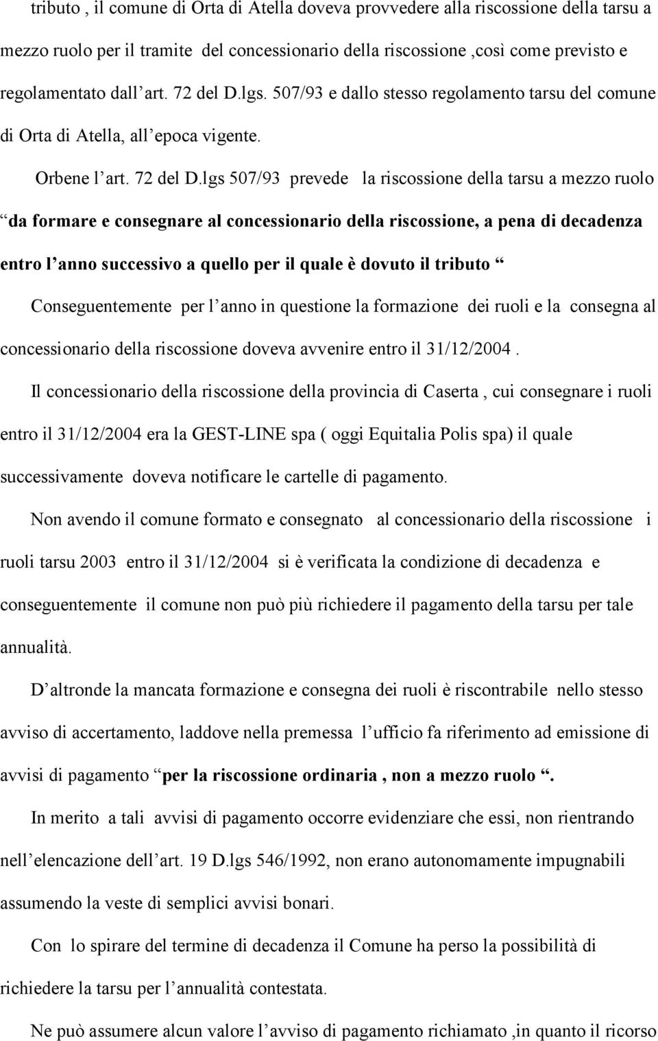 lgs 507/93 prevede la riscossione della tarsu a mezzo ruolo da formare e consegnare al concessionario della riscossione, a pena di decadenza entro l anno successivo a quello per il quale è dovuto il