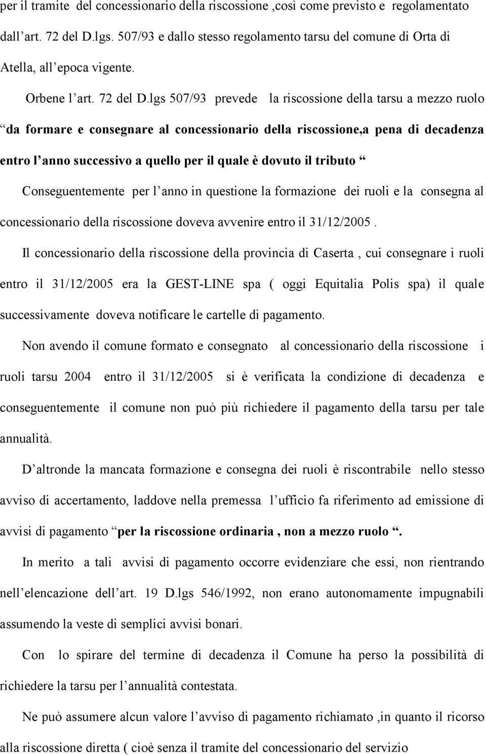 lgs 507/93 prevede la riscossione della tarsu a mezzo ruolo da formare e consegnare al concessionario della riscossione,a pena di decadenza entro l anno successivo a quello per il quale è dovuto il