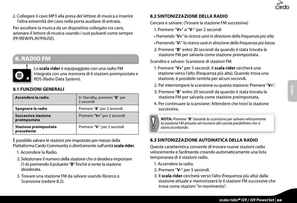 RADIO FM Lo scala rider è equipaggiato con una radio FM integrata con una memoria di 6 stazioni preimpostate e RDS (Radio Data System). 8.