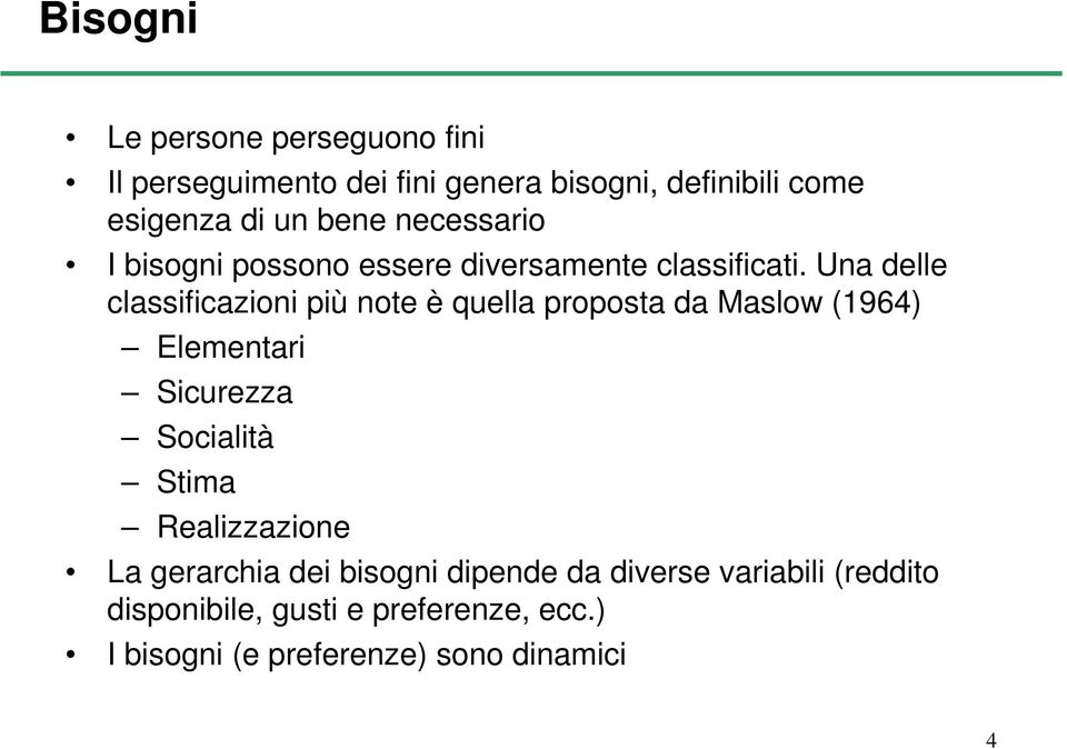 Una delle classificazioni più note è quella proposta da Maslow (1964) Elementari Sicurezza Socialità Stima