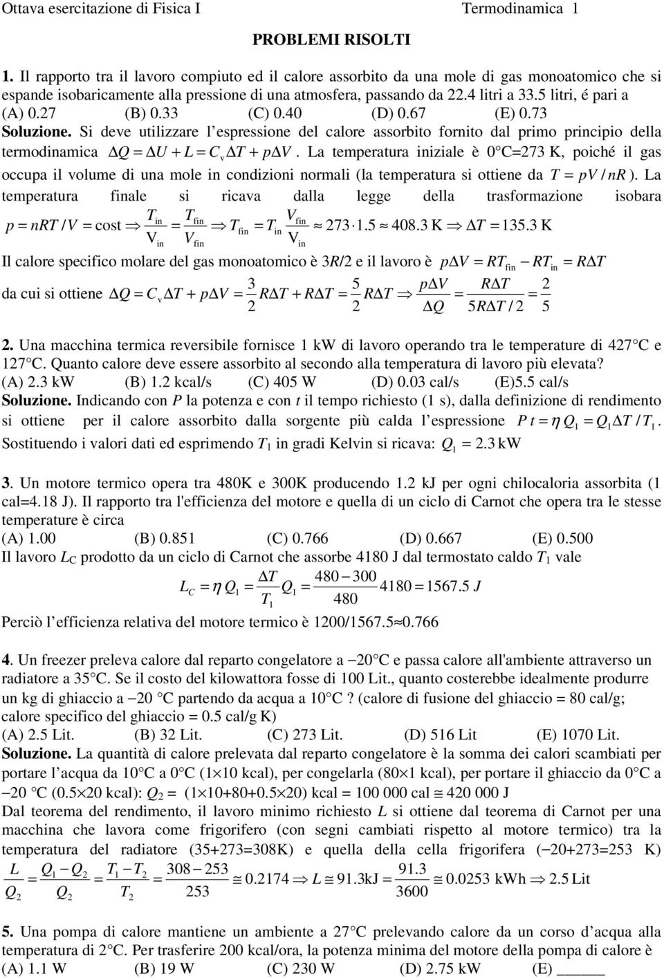 7 (B) 0.33 (C) 0.40 (D) 0.67 (E) 0.73 Soluzione. Si deve utilizzare l espressione del calore assorbito ornito dal primo prcipio della termodamica Q U + L Cv + p V.