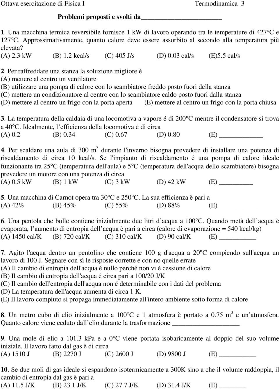 Per rareddare una stanza la soluzione migliore è (A) mettere al centro un ventilatore (B) utilizzare una pompa di calore con lo scambiatore reddo posto uori della stanza (C) mettere un condizionatore