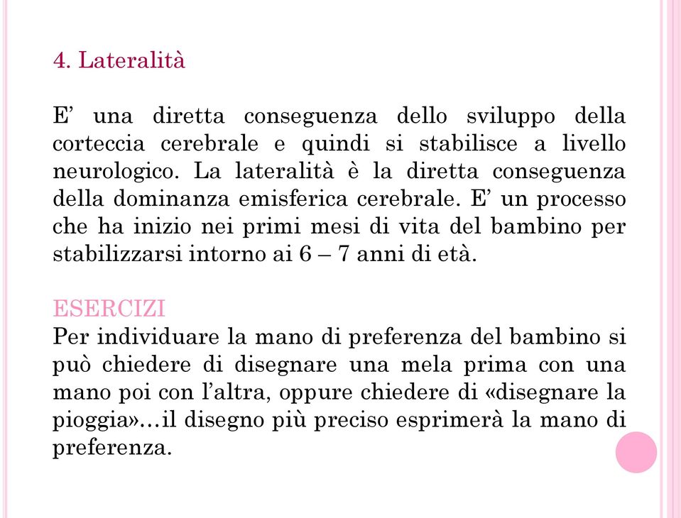 E un processo che ha inizio nei primi mesi di vita del bambino per stabilizzarsi intorno ai 6 7 anni di età.