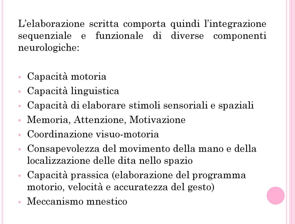 Motivazione Coordinazione visuo-motoria Consapevolezza del movimento della mano e della localizzazione delle dita