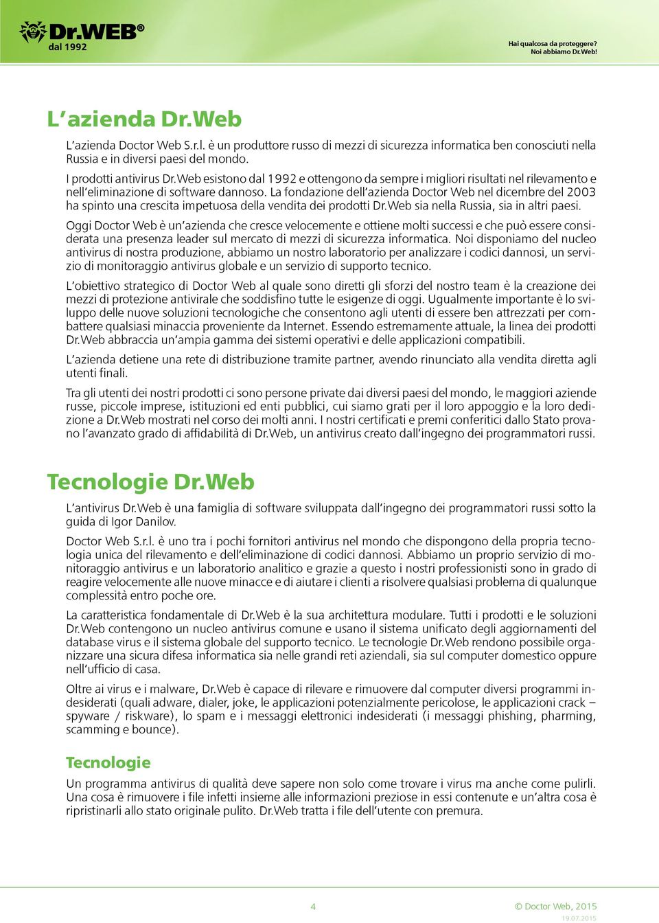 La fondazione dell azienda Doctor Web nel dicembre del 2003 ha spinto una crescita impetuosa della vendita dei prodotti Dr.Web sia nella Russia, sia in altri paesi.