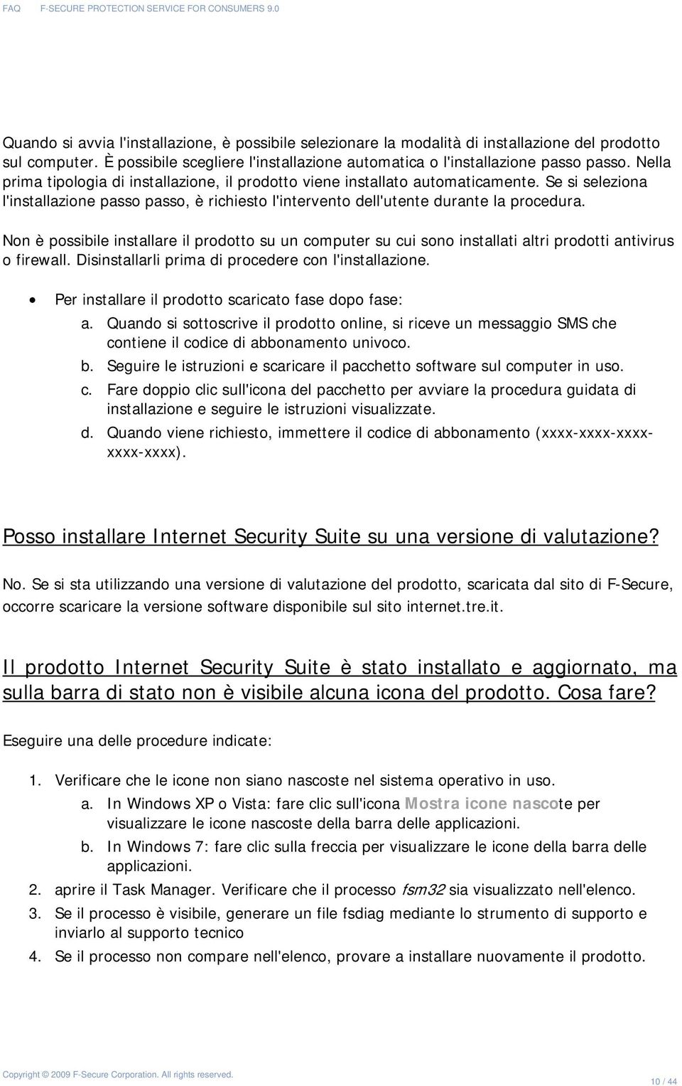 Nn è pssibile installare il prdtt su un cmputer su cui sn installati altri prdtti antivirus firewall. Disinstallarli prima di prcedere cn l'installazine.