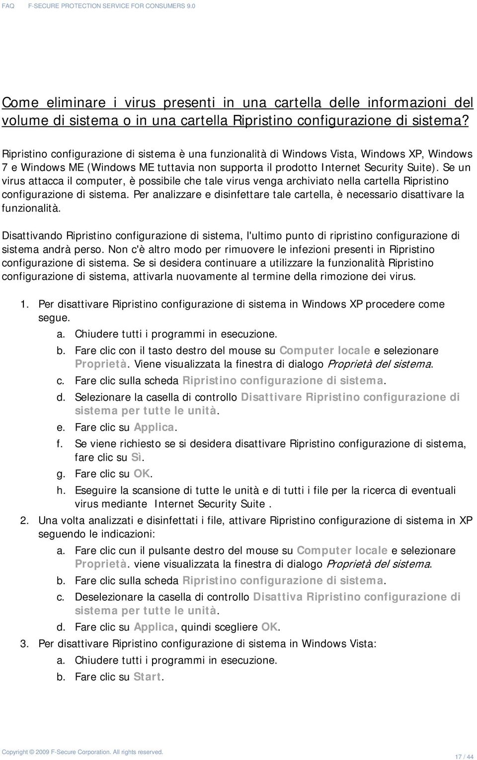 Se un virus attacca il cmputer, è pssibile che tale virus venga archiviat nella cartella Ripristin cnfigurazine di sistema.