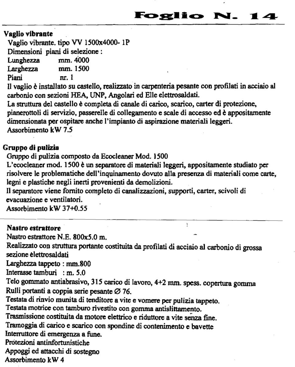 La struttura del castello è completa di canale di carico, scarico, carter di protezione, pianerottoli di servizio, passerelle di collegamento e scale di accesso ed è appositamente dimensionata per