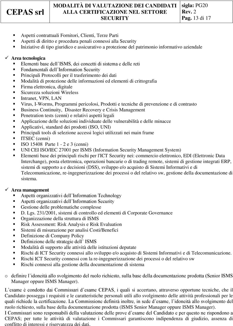 Modalità di protezione delle informazioni ed elementi di crittografia Firma elettronica, digitale Sicurezza soluzioni Wireless Intranet, VPN, LAN Virus, I-Worms, Programmi pericolosi, Prodotti e