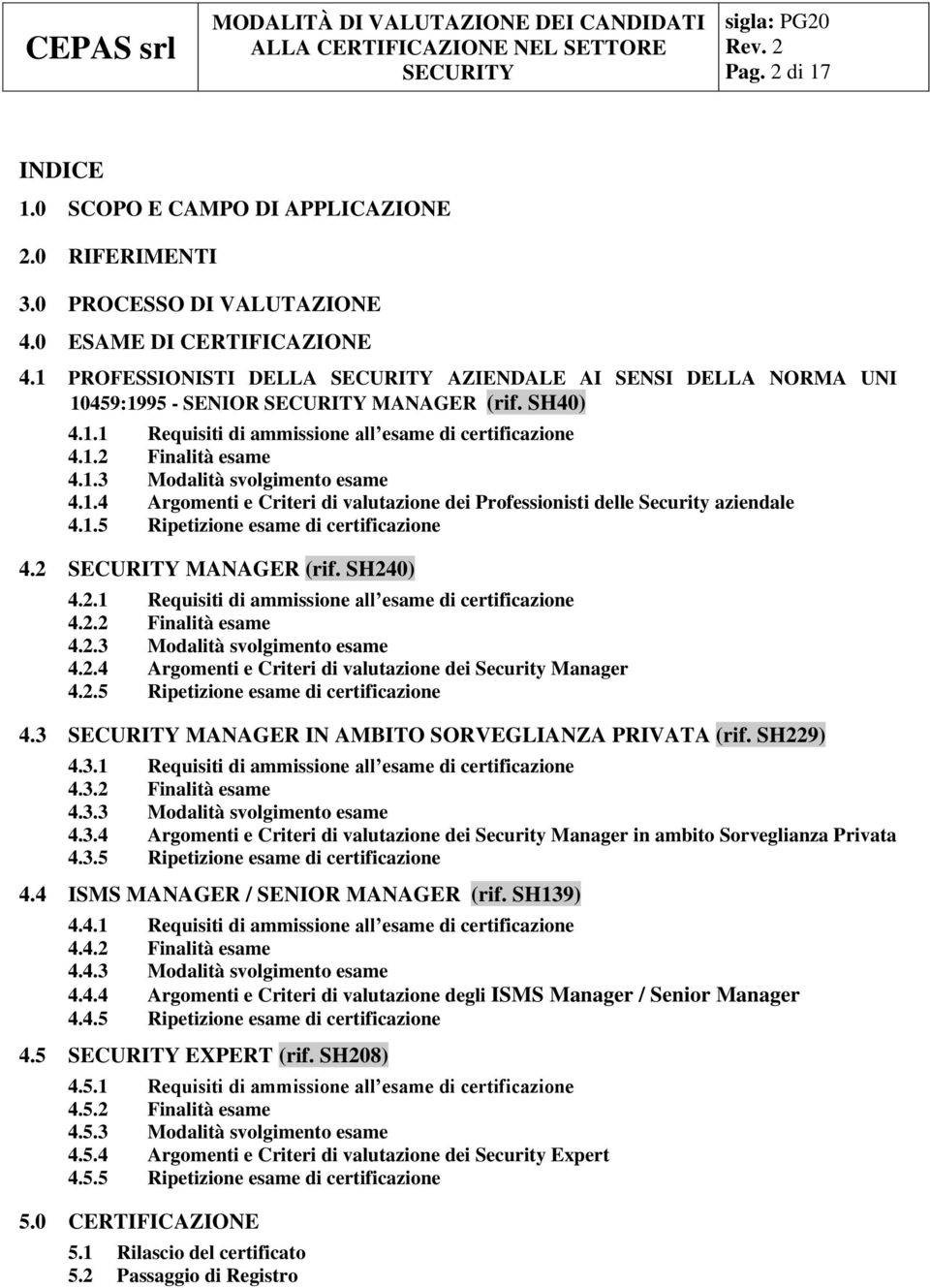 1.4 Argomenti e Criteri di valutazione dei Professionisti delle Security aziendale 4.1.5 Ripetizione esame di certificazione 4.2 MANAGER (rif. SH240) 4.2.1 Requisiti di ammissione all esame di certificazione 4.