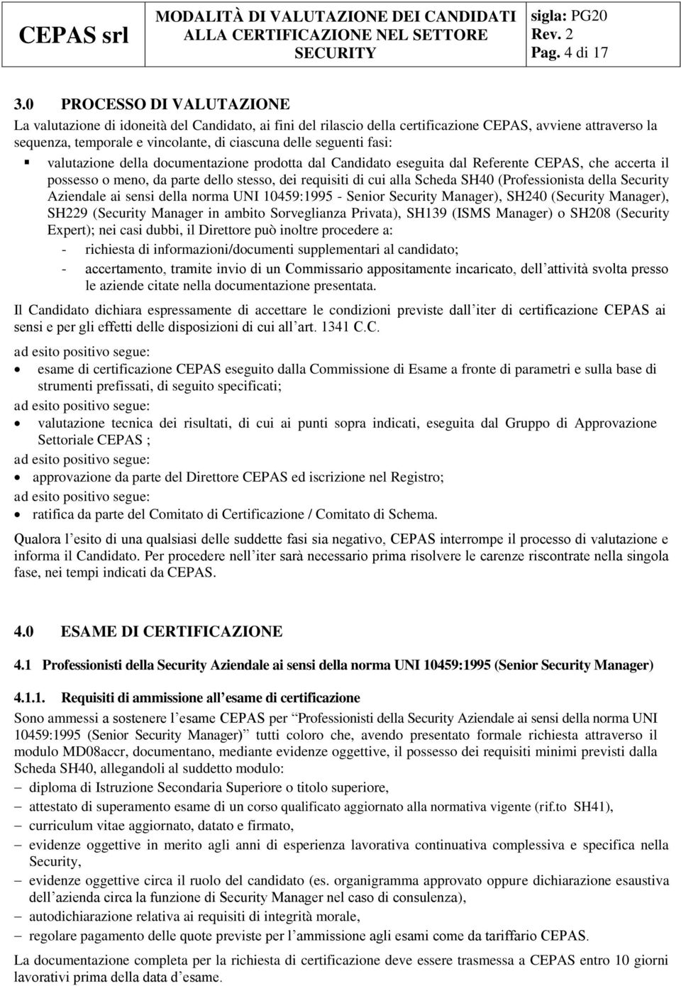 fasi: valutazione della documentazione prodotta dal Candidato eseguita dal Referente CEPAS, che accerta il possesso o meno, da parte dello stesso, dei requisiti di cui alla Scheda SH40