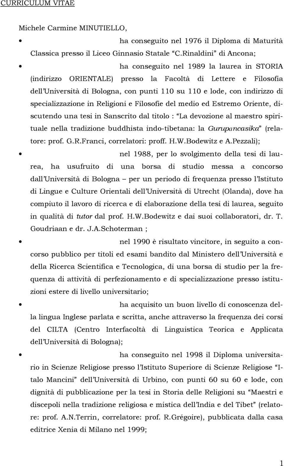 di specializzazione in Religioni e Filosofie del medio ed Estremo Oriente, discutendo una tesi in Sanscrito dal titolo : La devozione al maestro spirituale nella tradizione buddhista indo-tibetana: