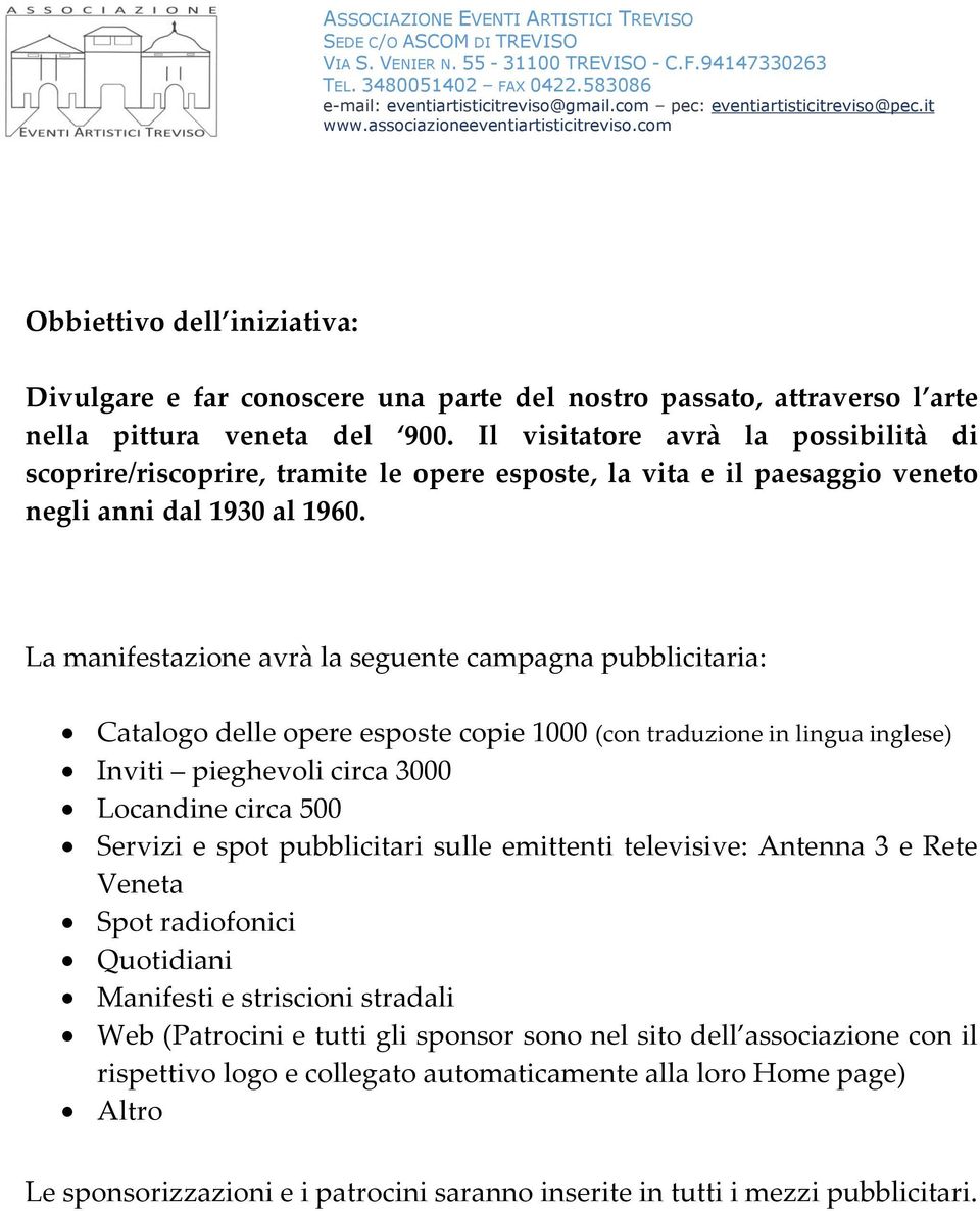 La manifestazione avrà la seguente campagna pubblicitaria: Catalogo delle opere esposte copie 1000 (con traduzione in lingua inglese) Inviti pieghevoli circa 3000 Locandine circa 500 Servizi e spot