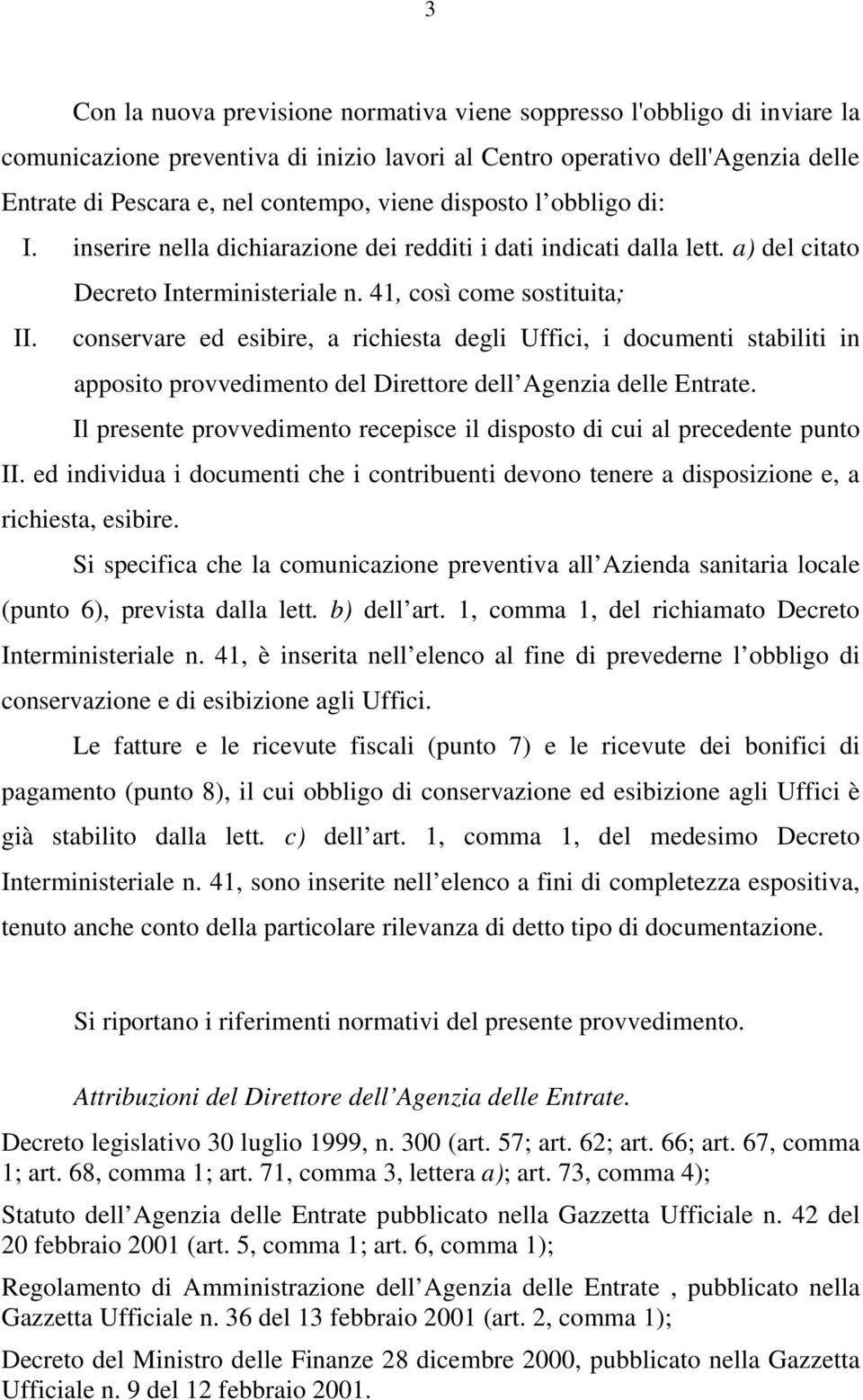 conservare ed esibire, a richiesta degli Uffici, i documenti stabiliti in apposito provvedimento del Direttore dell Agenzia delle Entrate.