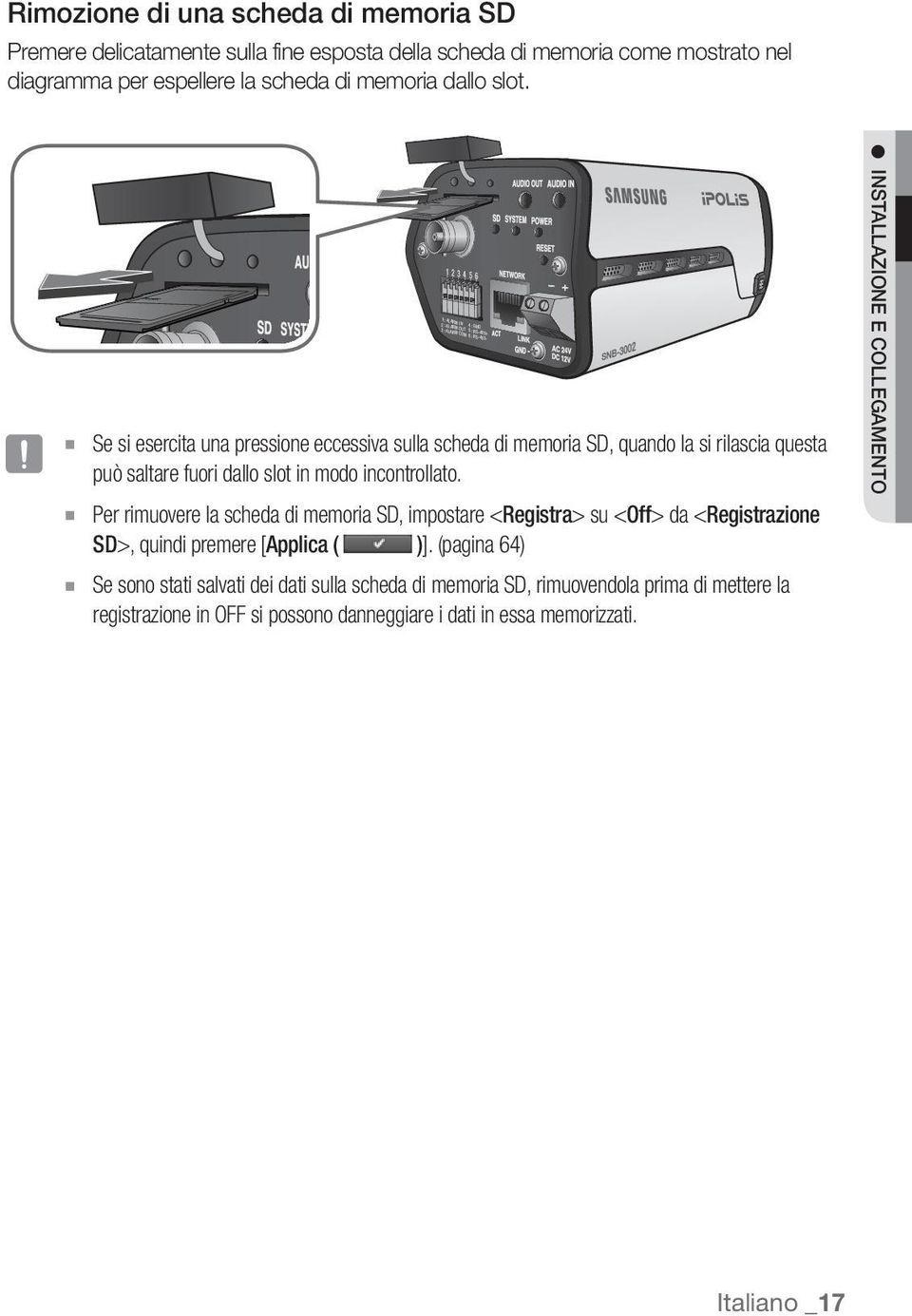 Per rimuovere la scheda di memoria SD, impostare <Registra> su <Off> da <Registrazione SD>, quindi premere [Applica ( )].