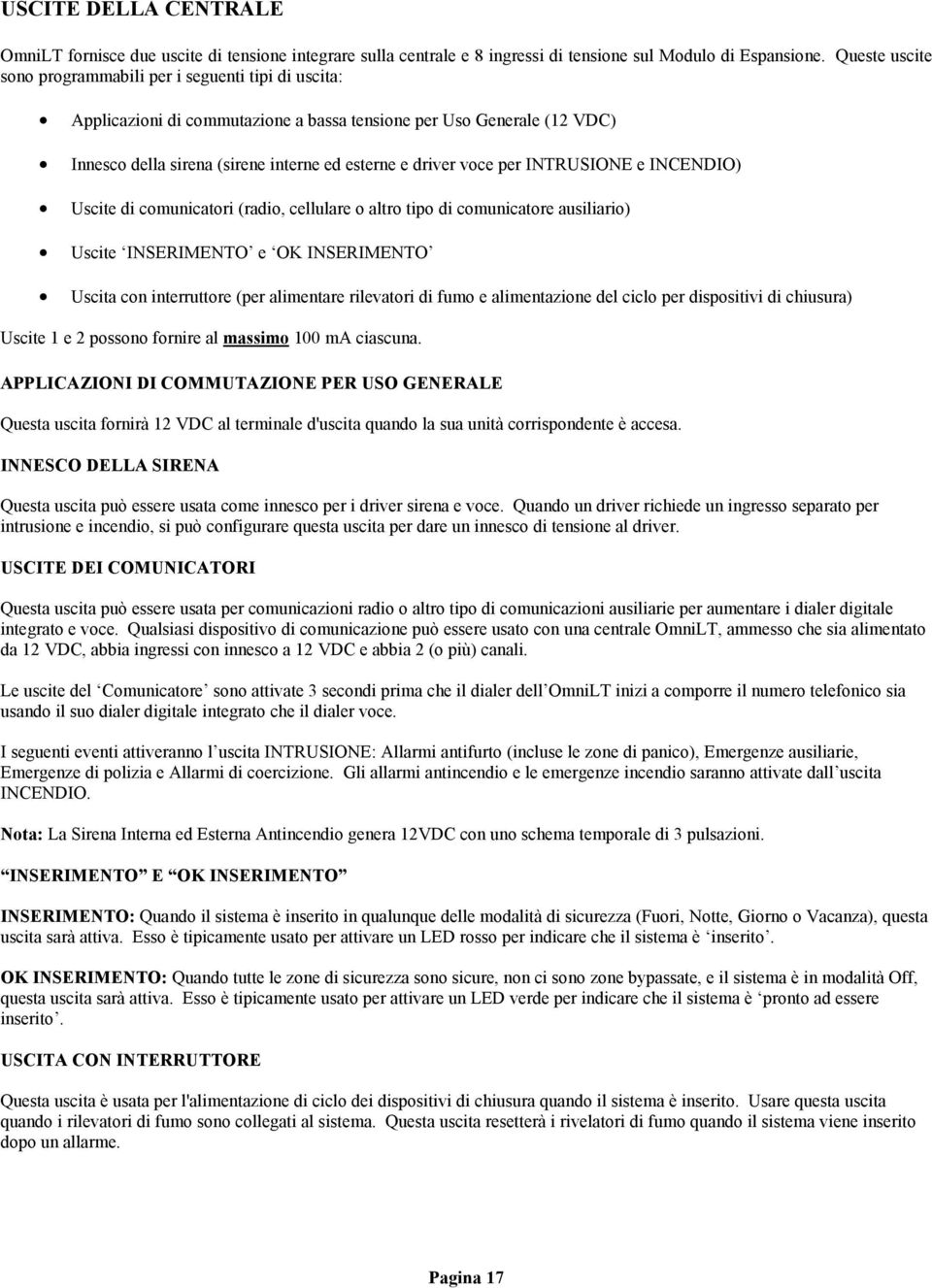 per INTRUSIONE e INCENDIO) Uscite di comunicatori (radio, cellulare o altro tipo di comunicatore ausiliario) Uscite INSERIMENTO e OK INSERIMENTO Uscita con interruttore (per alimentare rilevatori di