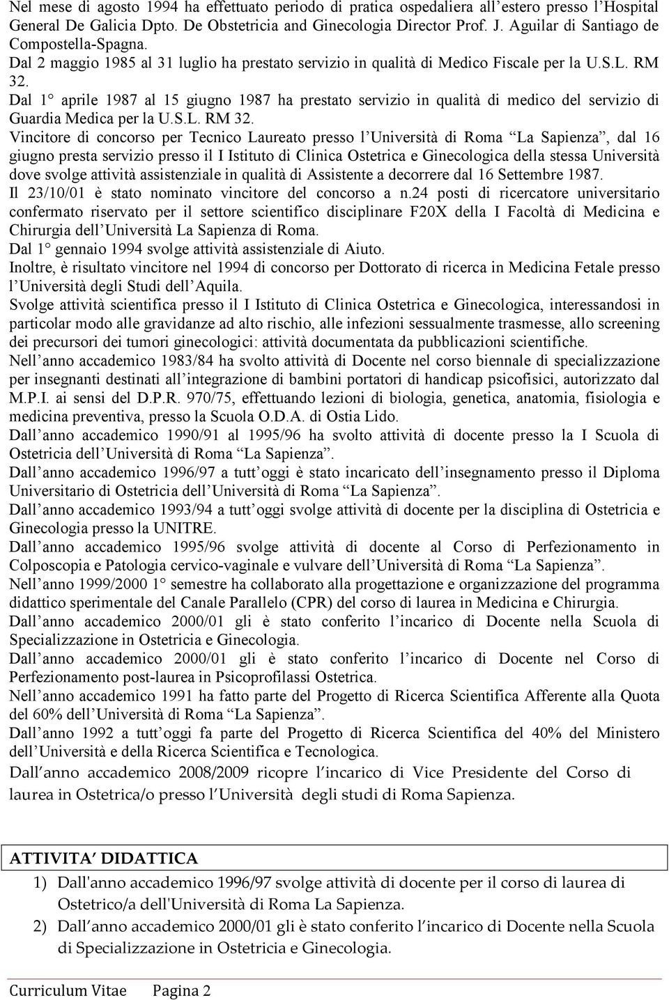 Dal 1 aprile 1987 al 15 giugno 1987 ha prestato servizio in qualità di medico del servizio di Guardia Medica per la U.S.L. RM 32.