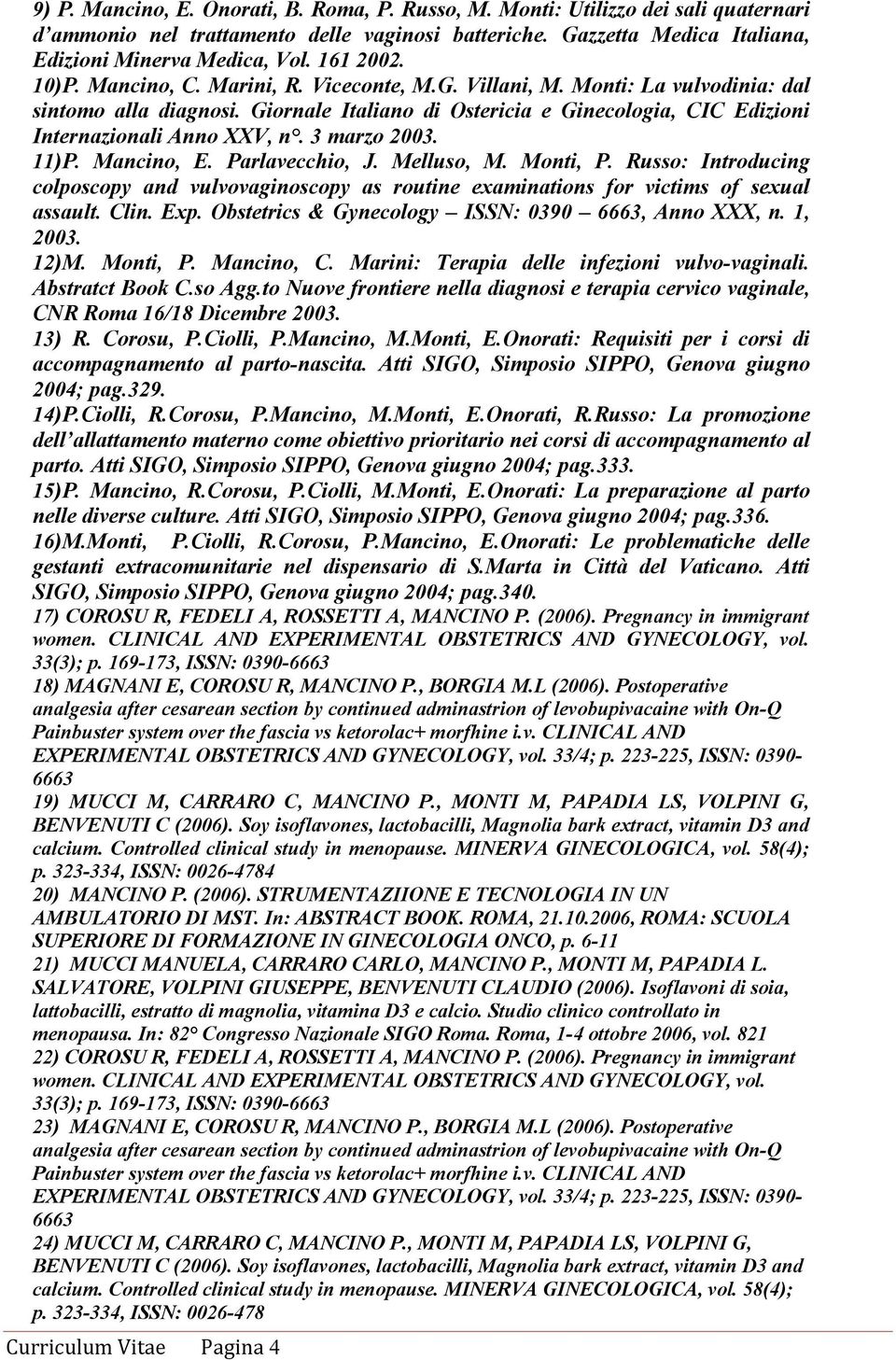 Giornale Italiano di Ostericia e Ginecologia, CIC Edizioni Internazionali Anno XXV, n. 3 marzo 2003. 11)P. Mancino, E. Parlavecchio, J. Melluso, M. Monti, P.