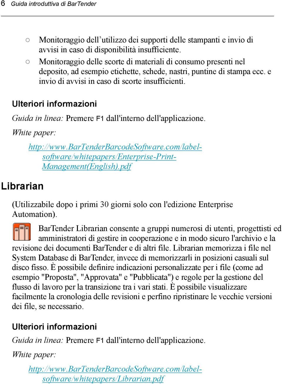 Ulteriori informazioni Guida in linea: Premere F1 dall'interno dell'applicazione. White paper: http://www.bartenderbarcodesoftware.