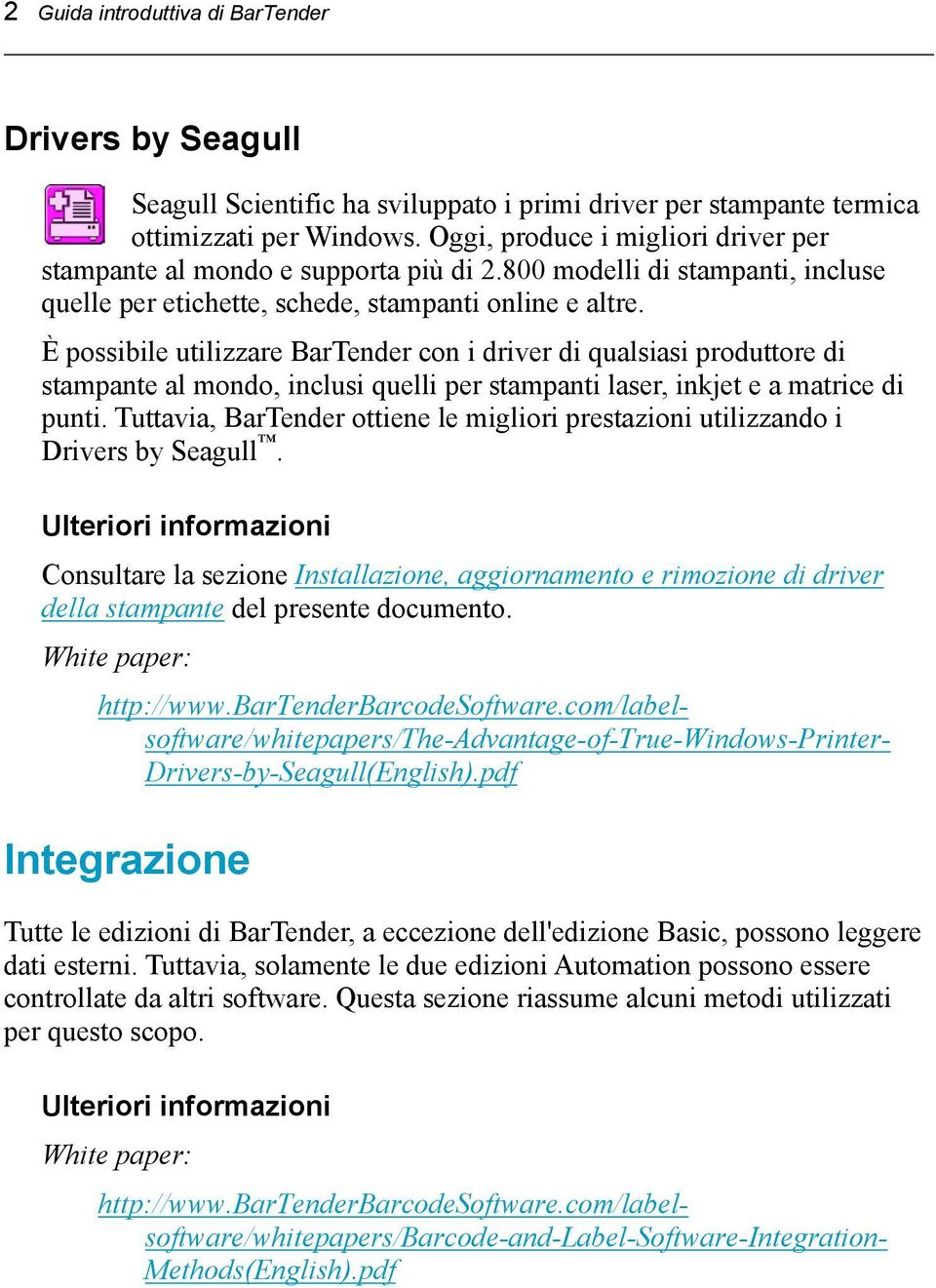 È possibile utilizzare BarTender con i driver di qualsiasi produttore di stampante al mondo, inclusi quelli per stampanti laser, inkjet e a matrice di punti.