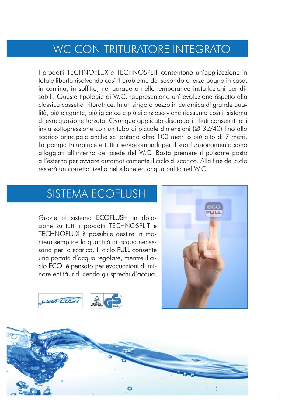 In un singolo pezzo in ceramica di grande qualità, più elegante, più igienico e più silenzioso viene riassunto così il sistema di evacquazione forzata.