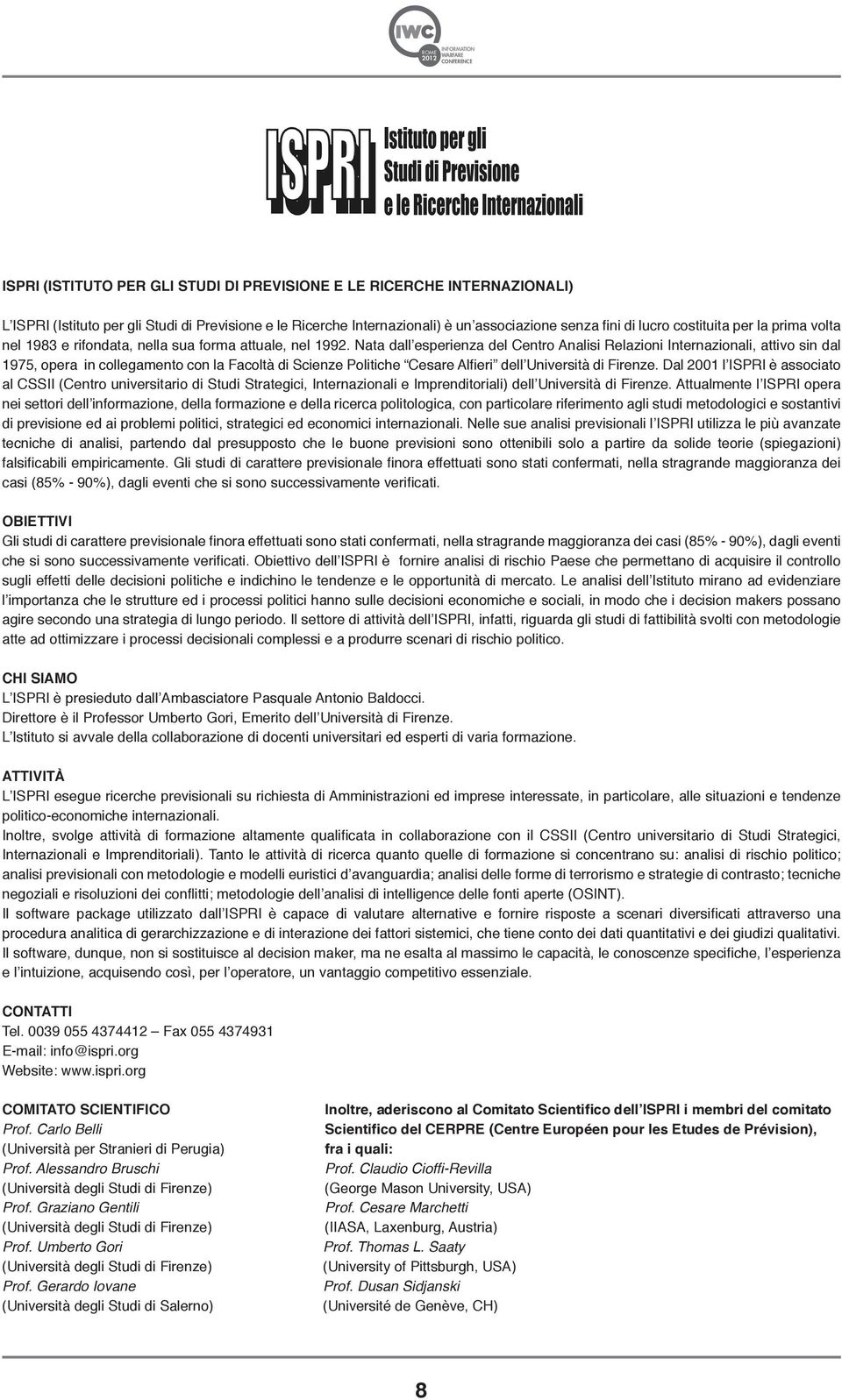 Nata dall esperienza del Centro Analisi Relazioni Internazionali, attivo sin dal 1975, opera in collegamento con la Facoltà di Scienze Politiche Cesare Alfi eri dell Università di Firenze.