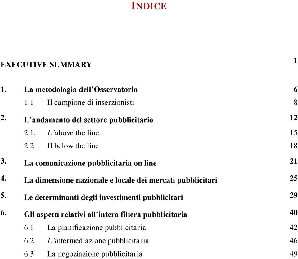 La comunicazione pubblicitaria on line 21 4. La dimensione nazionale e locale dei mercati pubblicitari 25 5.