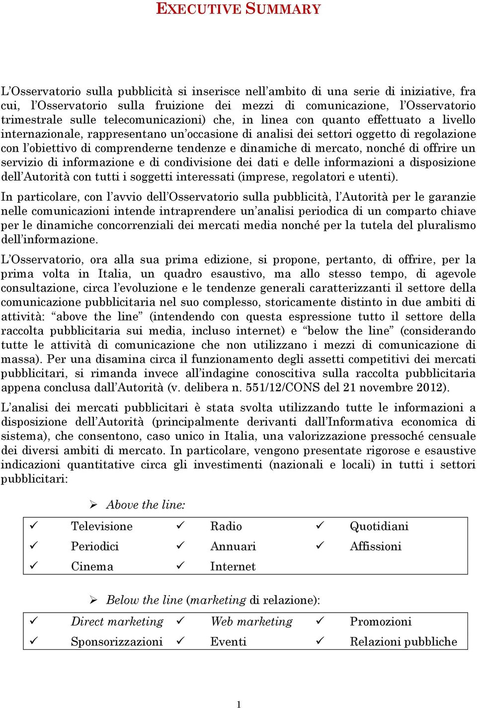 tendenze e dinamiche di mercato, nonché di offrire un servizio di informazione e di condivisione dei dati e delle informazioni a disposizione dell Autorità con tutti i soggetti interessati (imprese,