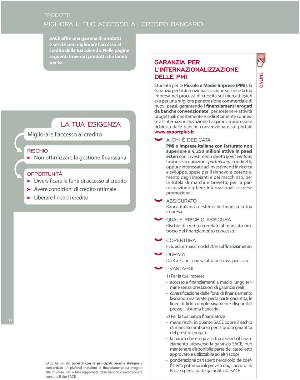 credito 1 SACE ha siglato accordi con le principali banche italiane e concordato un plafond massimo di nanziamenti da erogare alle imprese.