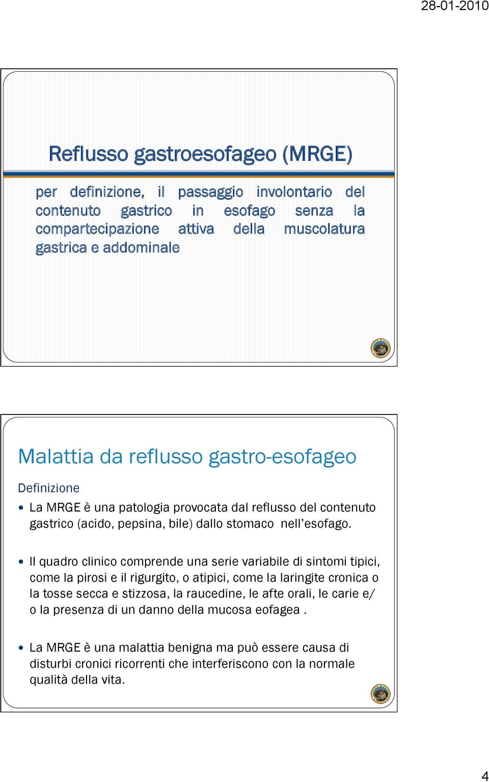 Il quadro clinico comprende una serie variabile di sintomi tipici, come la pirosi e il rigurgito, o atipici, come la laringite cronica o la tosse secca e stizzosa, la raucedine, le afte