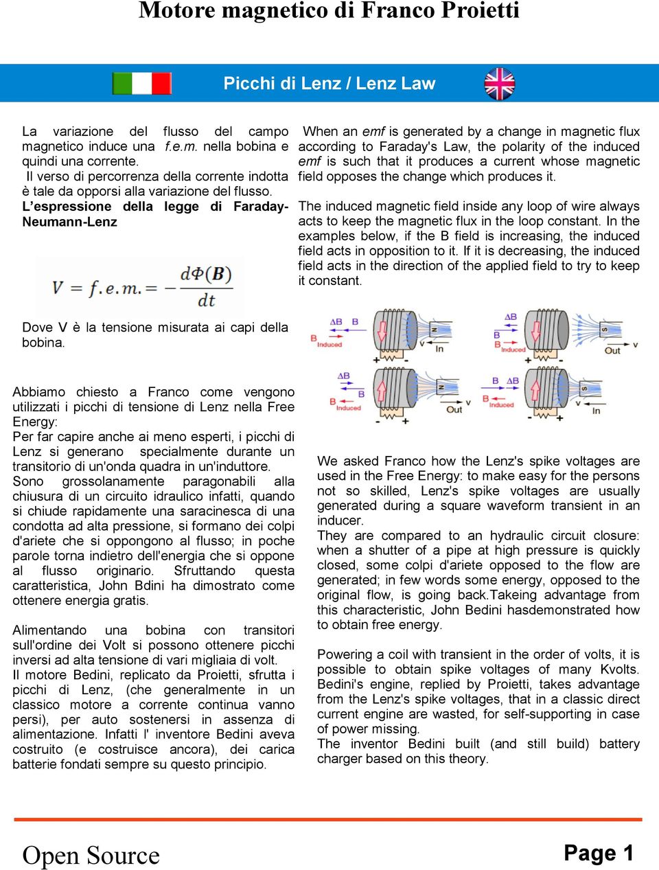 L espressione della legge di FaradayNeumann-Lenz When an emf is generated by a change in magnetic flux according to Faraday's Law, the polarity of the induced emf is such that it produces a current